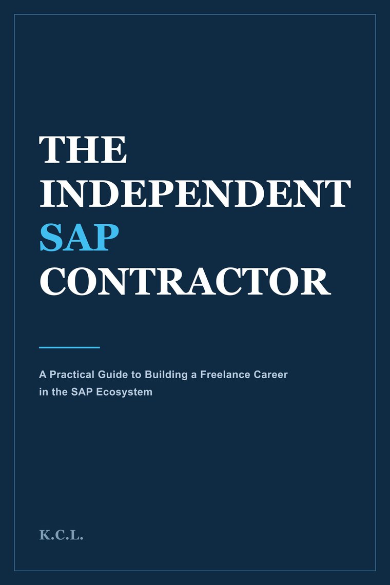 Cover of The Independent SAP Contractor — A Practical Guide to Building a Freelance Career in the SAP Ecosystem, by K.C.L.